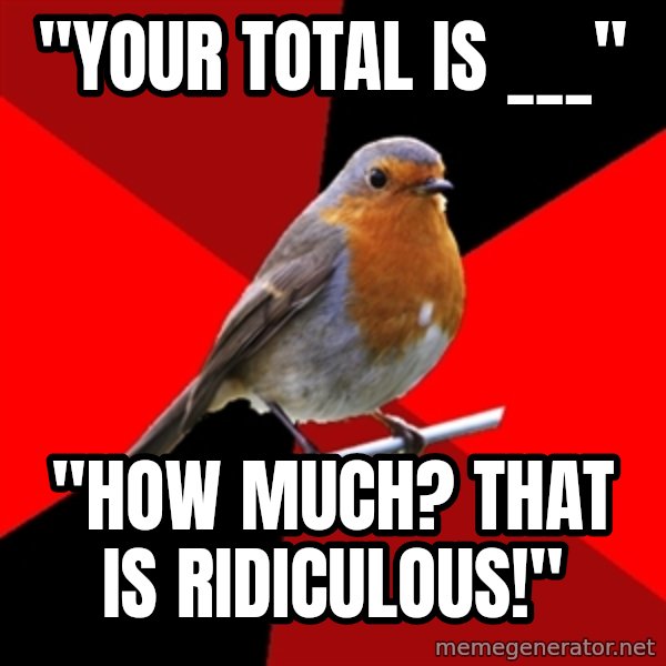 Retail Robin meme: "Your total is ___" / "HOW MUCH? THAT IS RIDICULOUS!"