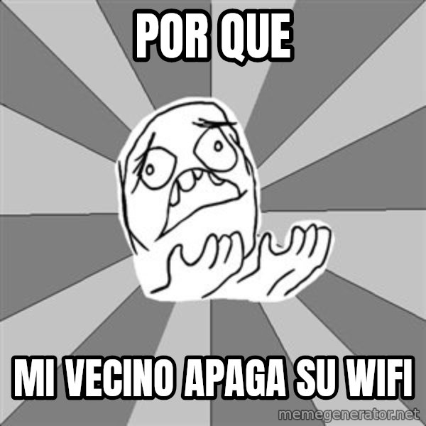 Whyyy??? meme: por que / mi vecino apaga su wifi