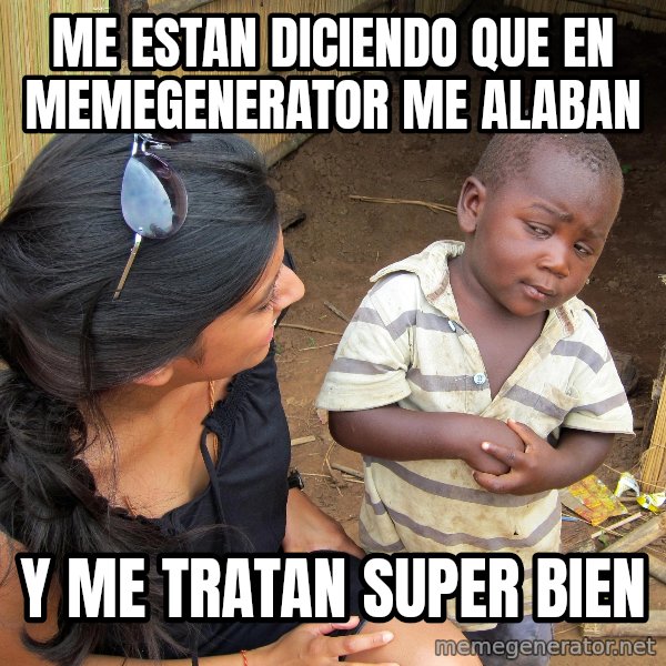 Skeptical African Child meme: me estan diciendo que en memegenerator me alaban / y me tratan super bien