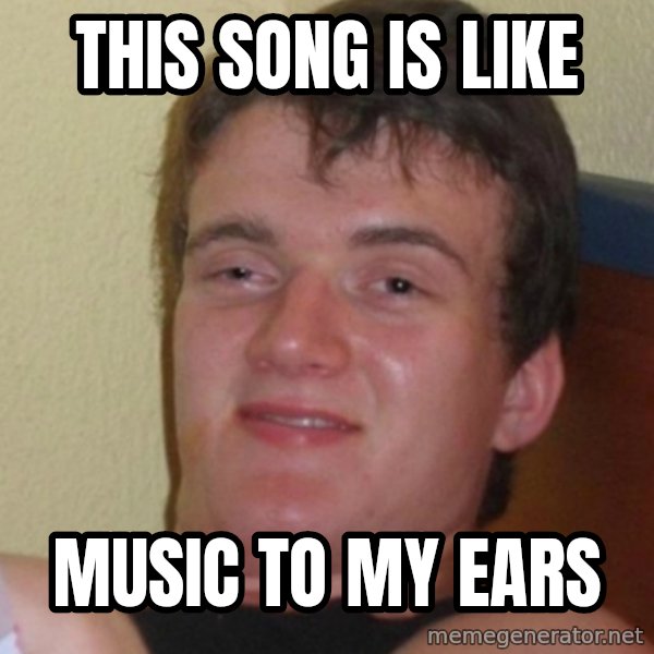 Stoner Stanley meme: This song is like / music to my ears