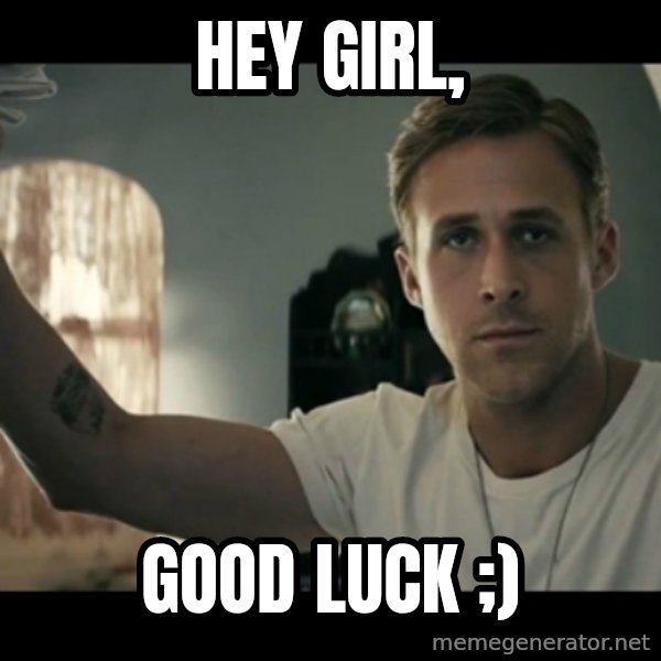 ryan gosling hey girl meme: hey girl, / Good luck ;)