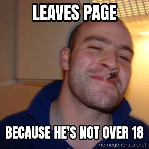 Good Guy Greg meme: leaves page / because he's not over 18