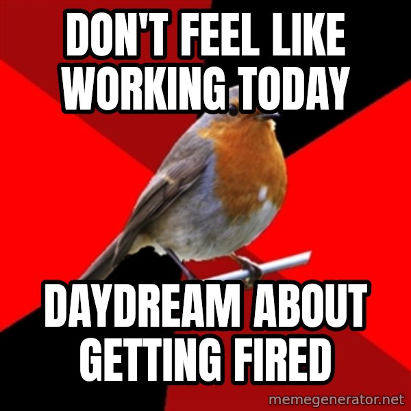 Retail Robin meme: don't feel like working today / daydream about getting fired