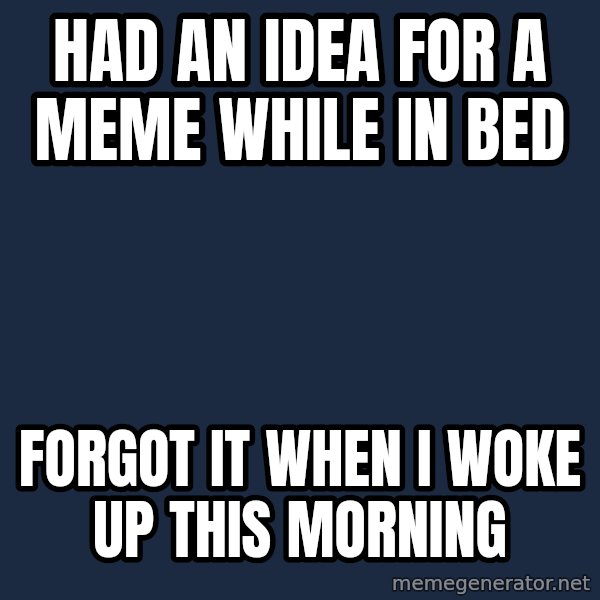 First World Problems meme: had an idea for a meme while in bed / forgot it when I woke up this morning