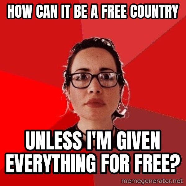 Liberal Douche Garofalo meme: how can it be a free country / unless I'm given everything for free?