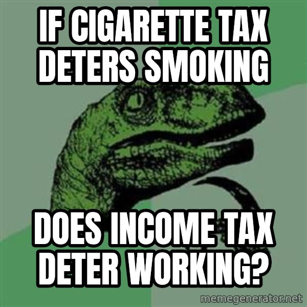 Philosoraptor meme: If cigarette tax deters smoking / does income tax deter working?