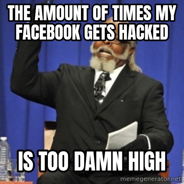 Rent Is Too Damn High meme: The Amount of times my facebook gets hacked / is too damn high