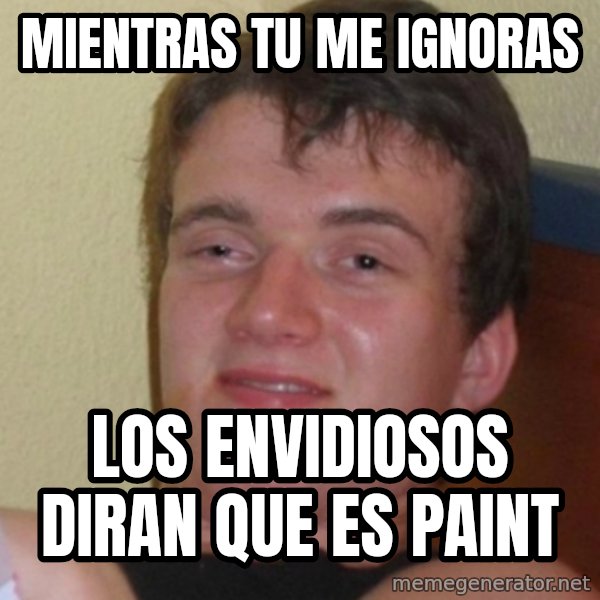 Stoner Stanley meme: mientras tu me ignoras / los envidiosos diran que es paint