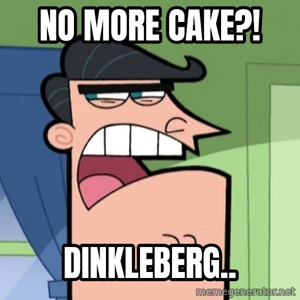 Dinkleberg meme: No more cake?! / Dinkleberg..