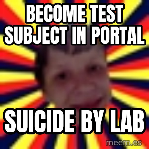 Suicide By Stab meme: Become test subject in portal / suicide by lab