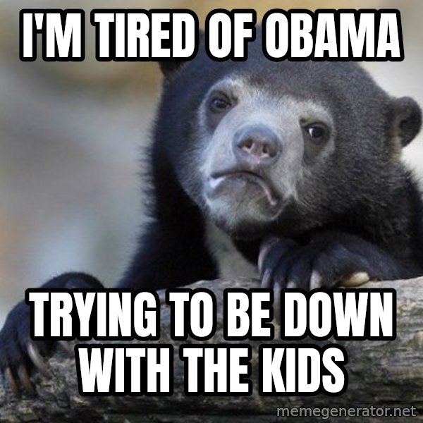 Confession Bear meme: I'm tired of obama / trying to be down with the kids
