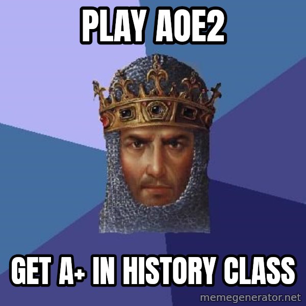 Age Of Empires meme: play AOE2 / Get A+ in history class