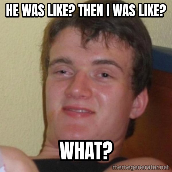 Stoner Stanley meme: He was like? Then I was Like? / what?