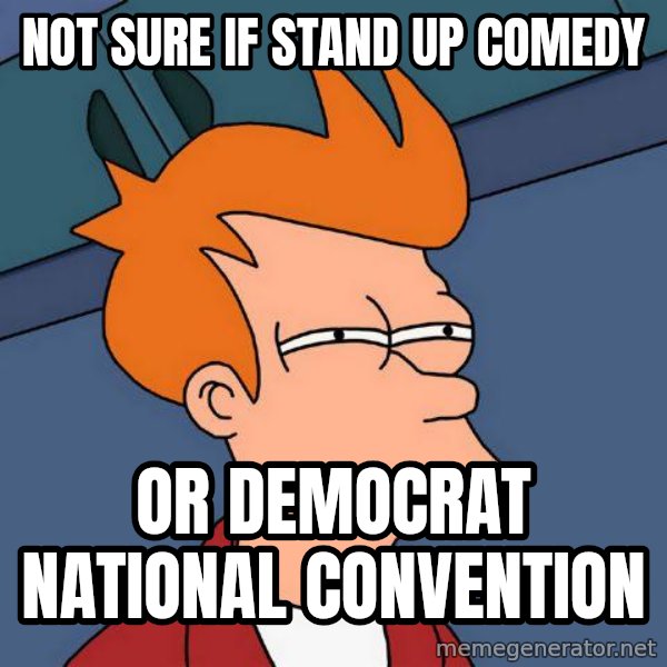 Futurama Fry meme: not sure if stand up comedy / or democrat national convention