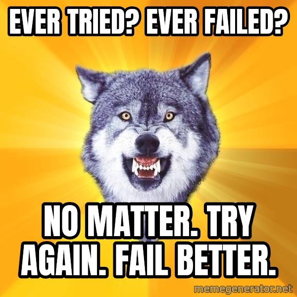 Courage Wolf meme: Ever tried? Ever failed? / No matter. Try Again. Fail Better.