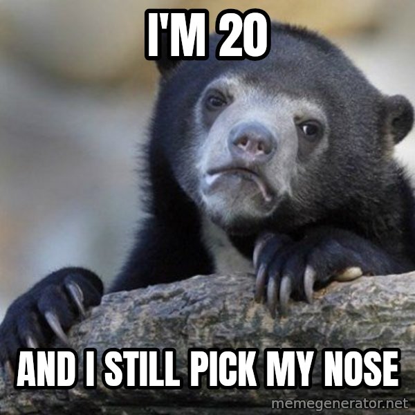 Confession Bear meme: I'm 20 / And i still pick my nose