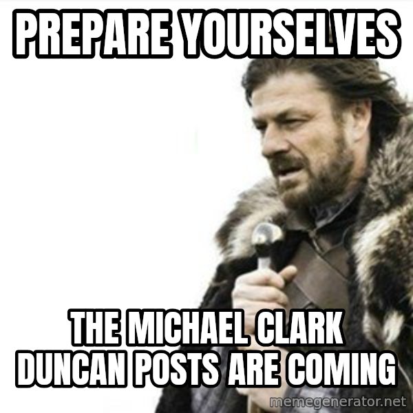 Prepare yourself meme: prepare yourselves / the michael clark duncan posts are coming