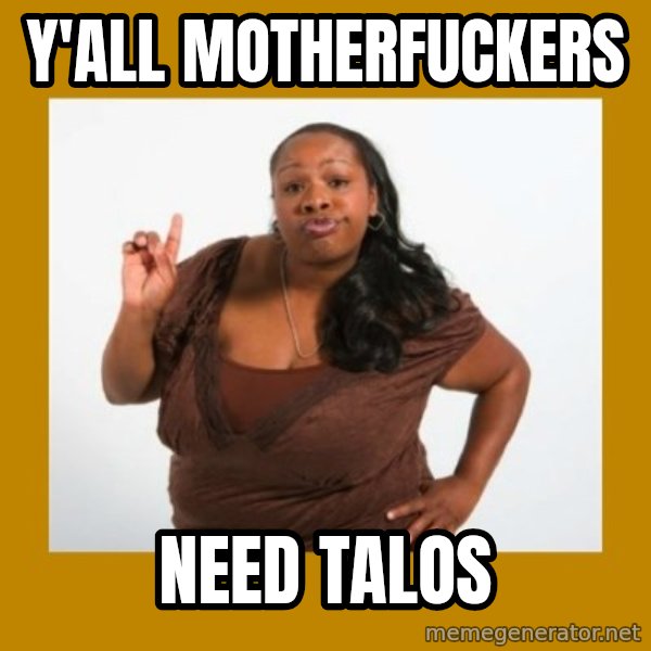 Angry Black Woman meme: Y'all motherfuckers / need talos