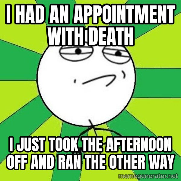 Challenge Accepted 2 meme: I had an appointment with death / I just took the afternoon off and ran the other way