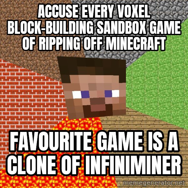 Minecraft Guy meme: Accuse every voxel block-building sandbox game of ripping off minecraft / favourite game is a clone of infiniminer