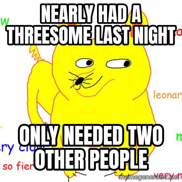Forever Alone meme: nearly had a threesome last night / only needed two other people