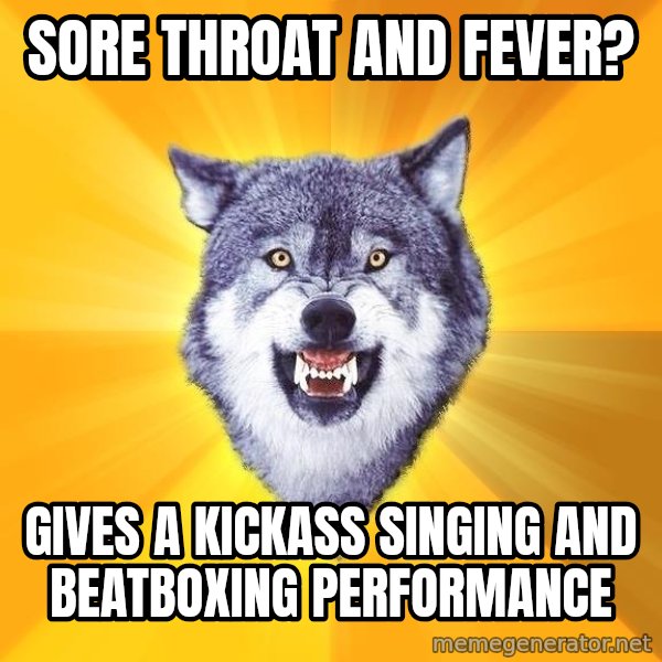 Courage Wolf meme: sORE THROAT AND FEVER? / Gives a kickass singing and beatboxing performance