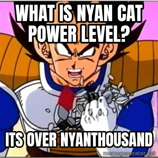 Over 9000 meme: what is nyan cat power level? / its over nyanthousand