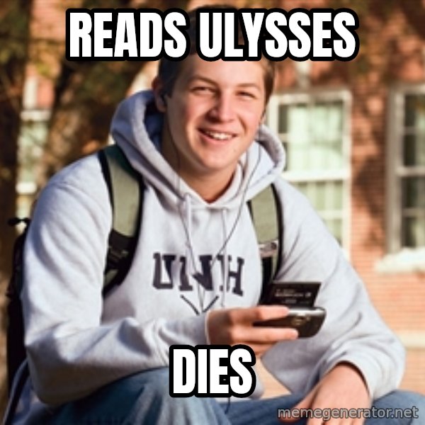 College Freshman meme: Reads Ulysses / Dies