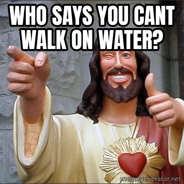Jesus meme: WHO SAYS YOU CANT WALK ON WATER?