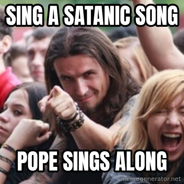 Ridiculously Photogenic Metalhead meme: sing a satanic song / pope sings along
