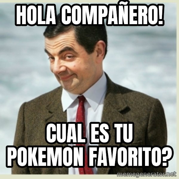MR bean meme: hola compañero! / cual es tu pokemon favorito?