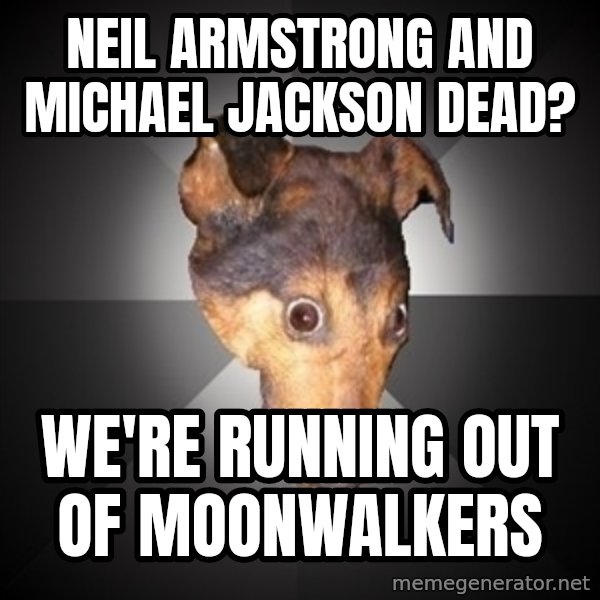 Depression Dog meme: Neil armstrong and michael jackson dead? / we're running out of moonwalkers