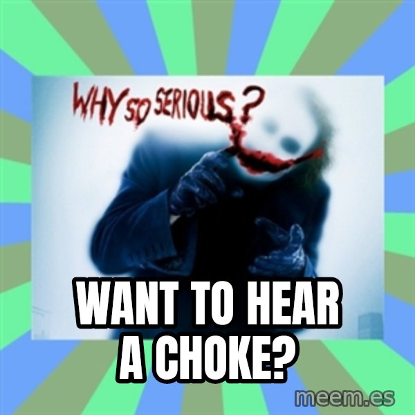 Why So Serious Meme meme: want to hear a choke?