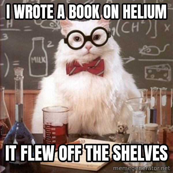 Science Cat meme: I wrote a book on helium / it flew off the shelves