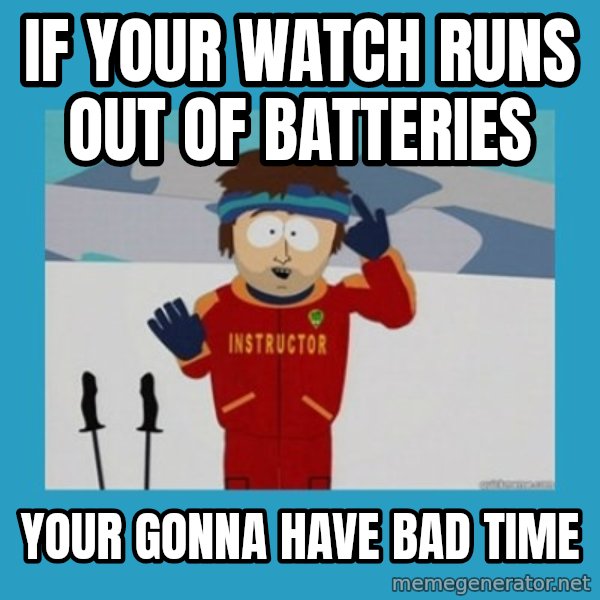 SouthPark Bad Time meme meme: If your watch runs out of batteries / your gonnA have bad time