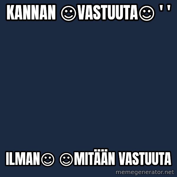 Katainen Perkele meme: Kannan      ☺vastuuta☺           '  ' / ilman☺         ☺mitään      vastuuta
