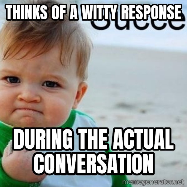 Success Kid meme: thinks of a witty response / during the actual conversation