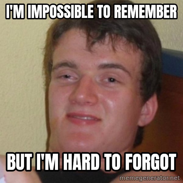 Stoner Stanley meme: I'm impossible to REMEMBER / but I'm hard to FORGOT