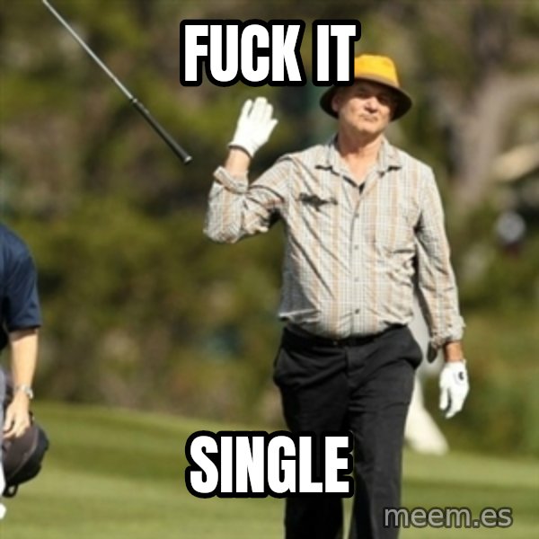 Fuck It Bill Murray meme: fuck it / single