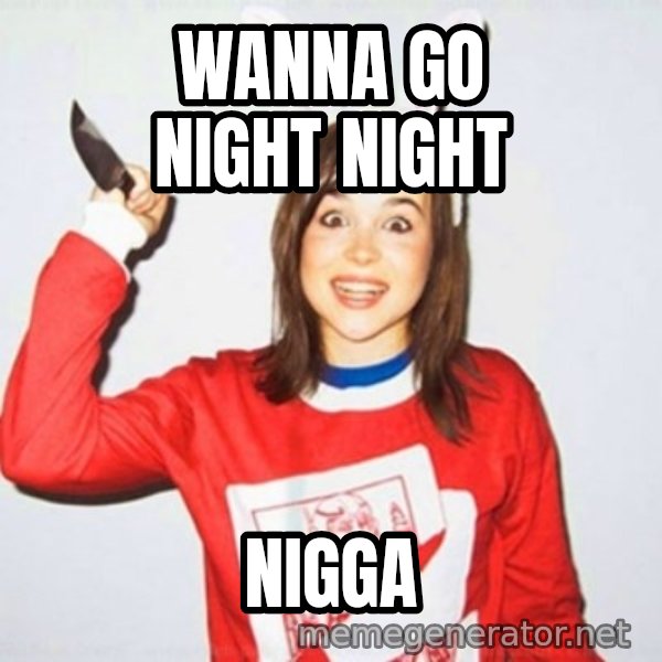 Ellen Page Knife meme: wanna go night night / nigga