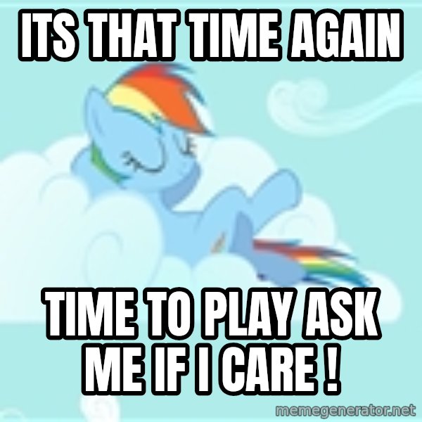 My Little Pony meme: Its that time again / time to play ask me if i care !