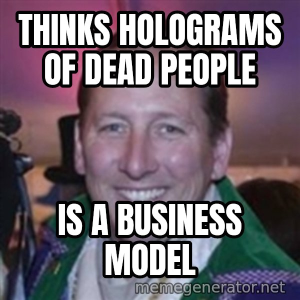Pirate Textor meme: THINKS HOLOGRAMS OF DEAD PEOPLE / IS A BUSINESS MODEL