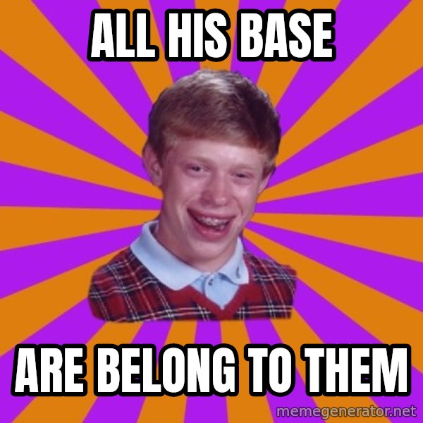 Unlucky Brian Strikes Again meme: all his base / are belong to them