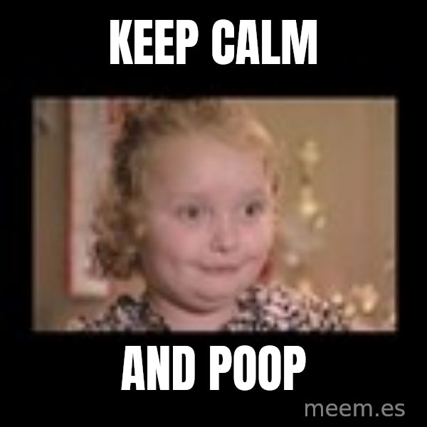 Honey BooBoo meme: Keep calm / and poop