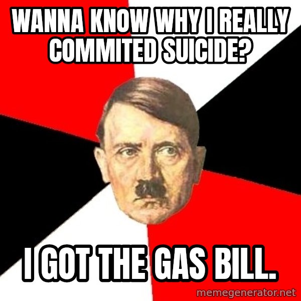 Advice Hitler meme: Wanna know why I really commited suicide? / I got the gas bill.