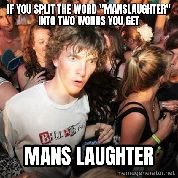 Sudden Realization Ralph meme: If you split the word "manslaughter" into two words you get / Mans Laughter
