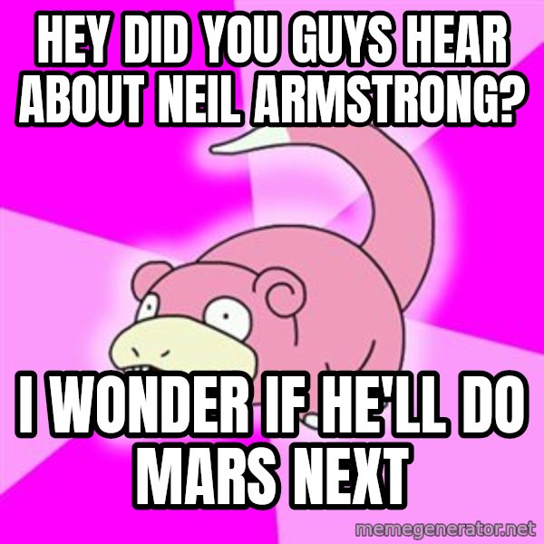 Slowpoke meme: Hey did you guys hear about neil armstrong? / i wonder if he'll do mars next