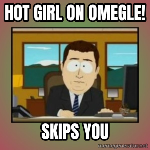 south park aand it's gone meme: Hot girl on Omegle! / Skips You