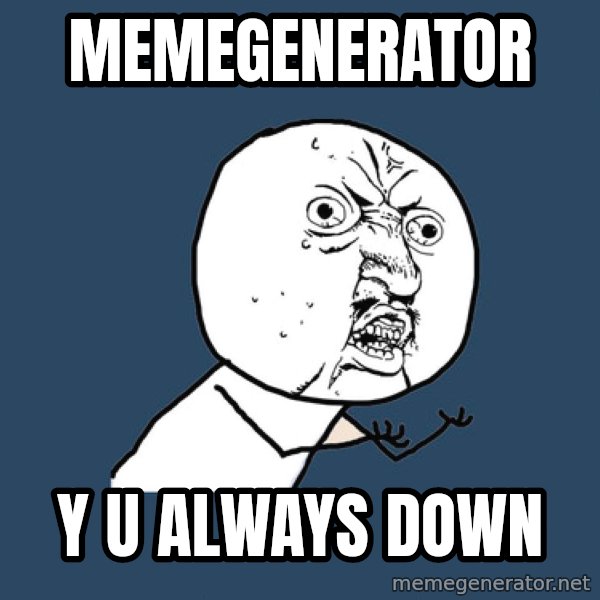 Y U No meme: memegenerator / y u always down
