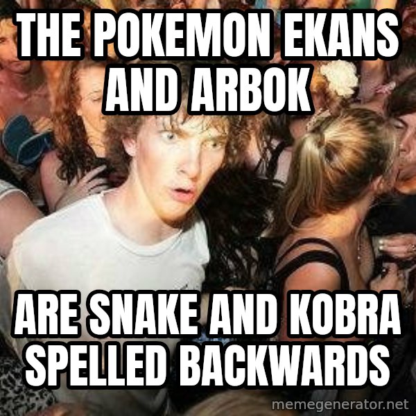 -Sudden Clarity Clarence meme: The pokemon ekans and arbok / are snake and kobra spelled backwards